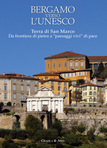 Bergamo verso l'Unesco. Terra di San Marco. Da frontiera di pietra a "paesaggi vivi" di pace