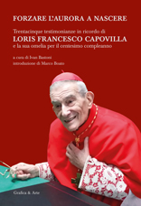 Forzare l'aurora a nascere. Trentacinque testimonianze in ricordo di Loris Francesco Capovilla